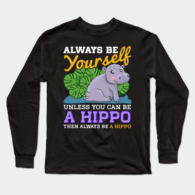 Cute Always Be Yourself Unless You Can Be a Hippo Long Sleeve T-Shirt by theperfectpresents